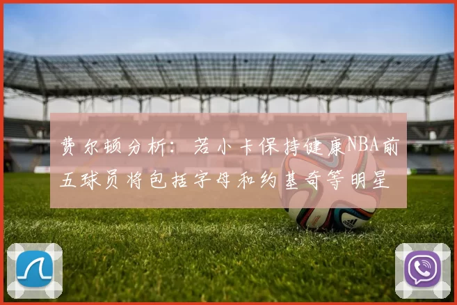 费尔顿分析：若小卡保持健康NBA前五球员将包括字母和约基奇等明星